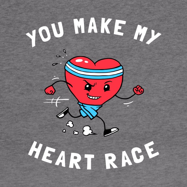 You Make My Heart Race by dumbshirts
